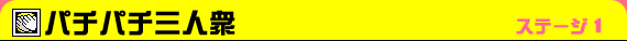 ステージ１：パチパチ三人衆