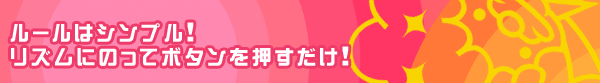 ルールはシンプル！リズムにのってボタンを押すだけ！